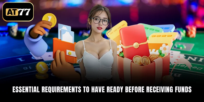 Essential requirements to have ready before receiving funds