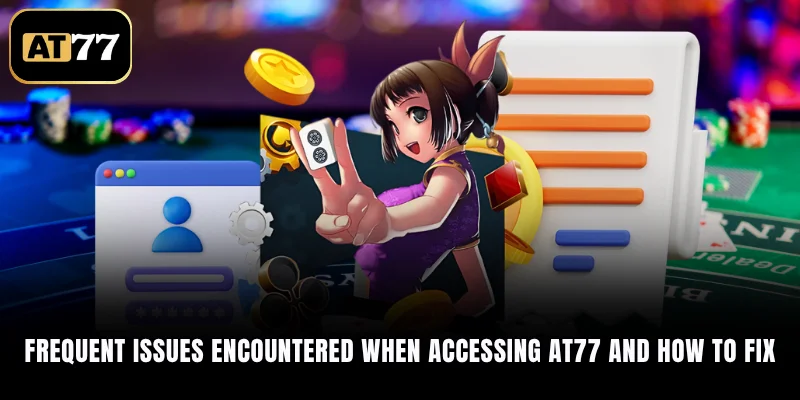 Frequent issues encountered when accessing AT77 and how to fix